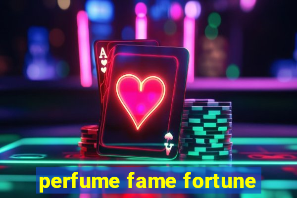 perfume fame fortune